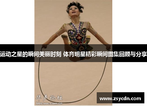 运动之星的瞬间美丽时刻 体育明星精彩瞬间图集回顾与分享
