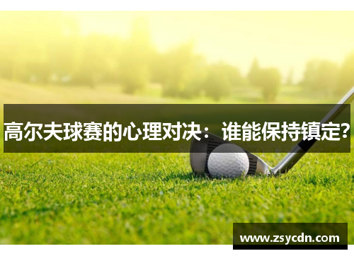 高尔夫球赛的心理对决：谁能保持镇定？