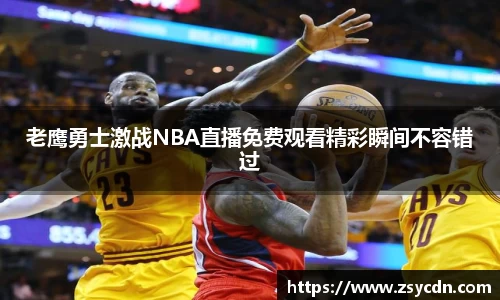 老鹰勇士激战NBA直播免费观看精彩瞬间不容错过
