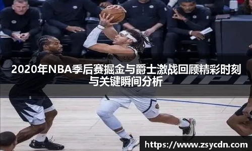 2020年NBA季后赛掘金与爵士激战回顾精彩时刻与关键瞬间分析